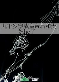 九千歲穿成皇帝后和貴妃he了